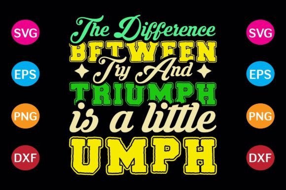 The Difference Between Try and Triumph is